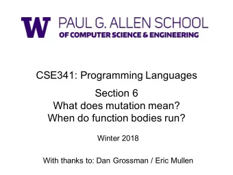 CSE341: Programming Languages  Section 6  What does mutation mean?  When do function bodies run?