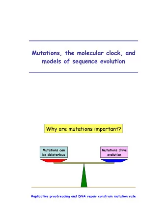 Mutations, the molecular clock, and  models of sequence evolution  Why are mutations important?