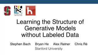 Learning the Structure of Generative Models   without Labeled Data  Stephen Bach     Bryan He