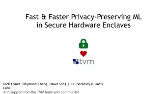 Fast &amp; Faster Privacy-Preserving ML   in Secure Hardware Enclaves  Nick Hynes, Raymond