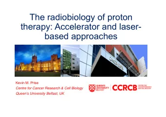 The radiobiology of proton  therapy: Accelerator and laser-  based approaches  Kevin M. Prise
