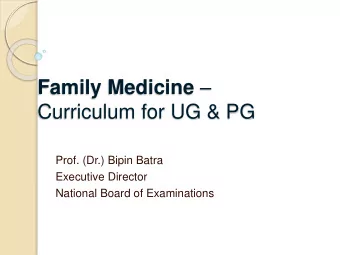 Family Medicine   Curriculum for UG &amp; PG  Prof. (Dr.) Bipin Batra  Executive Director