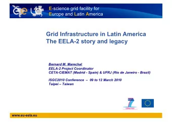 The EELA-2 story and legacy  Bernard M. Marechal  EELA-2 Project Coordinator  CETA-CIEMAT (Madrid -