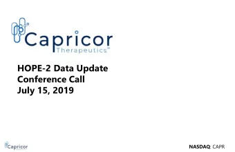 HOPE-2 Data Update  Conference Call  July 15, 2019 NASDAQ : CAPR  Forward-Looking Statements