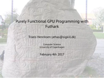 Purely Functional GPU Programming with  Futhark  Troels Henriksen (athas@sigkill.dk)  Computer