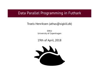 Data Parallel Programming in Futhark  Troels Henriksen (athas@sigkill.dk)  DIKU  University of