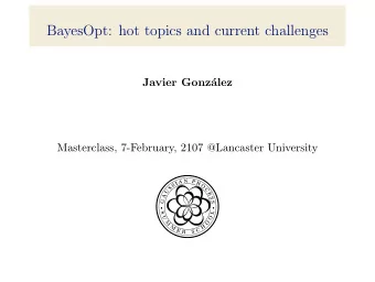 BayesOpt: hot topics and current challenges  Javier Gonz  alez  Masterclass, 7-February, 2107