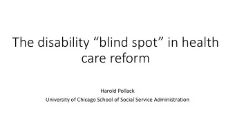The disability blind spot in health  care reform  Harold Pollack  University of Chicago