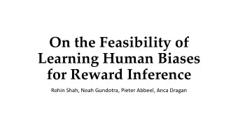 On the Feasibility of  Learning Human Biases  for Reward Inference  Rohin Shah, Noah Gundotra,