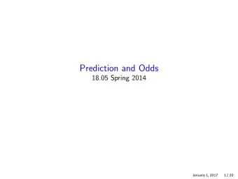 Prediction and Odds 18.05 Spring 2014  January 1, 2017       1 / 20 Probabilistic Prediction Also