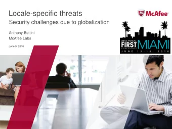 Locale-specific threats  Security challenges due to globalization  Anthony Bettini  McAfee Labs
