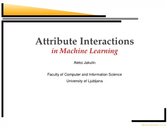 Attribute Interactions  in Machine Learning  Aleks Jakulin  Faculty of Computer and Information