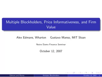 Multiple Blockholders, Price Informativeness, and Firm  Value  Alex Edmans, Wharton  Gustavo Manso,