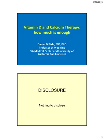 Vitamin D and Calcium Therapy:  how much is enough  Daniel D Bikle, MD, PhD  Professor of Medicine