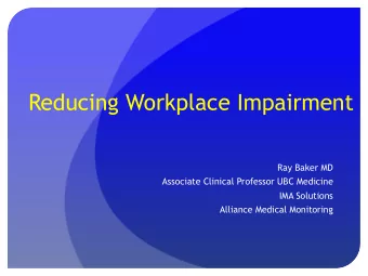 Reducing Workplace Impairment  Ray Baker MD  Associate Clinical Professor UBC Medicine  IMA