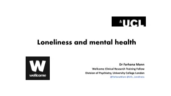Loneliness and mental health  Dr Farhana Mann  Wellcome Clinical Research Training Fellow  Division