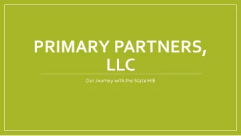 PRIMARY PARTNERS,  LLC  Our Journey with the State HIE  About Us  As a 2012 starter, Primary