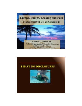 Lumps, Bumps, Leaking and Pain  Management of Breast Conditions  Rebecca A. Jackson, MD  Professor