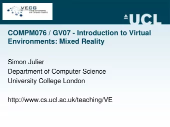 COMPM076 / GV07 - Introduction to Virtual  Environments: Mixed Reality  Simon Julier  Department of