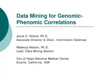 Data Mining for Genomic-  Phenomic Correlations  Joyce C. Niland, Ph.D.  Associate Director &amp;