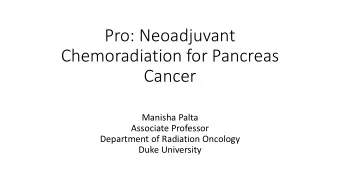 Pro: Neoadjuvant  Chemoradiation for Pancreas  Cancer  Manisha Palta  Associate Professor