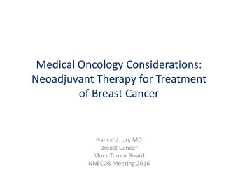 Medical Oncology Considerations:  Neoadjuvant Therapy for Treatment  of Breast Cancer  Nancy U.