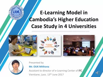 E-Learning Model in  Cambodias Higher Education  Case Study in 4 Universities  Presented by  Mr.