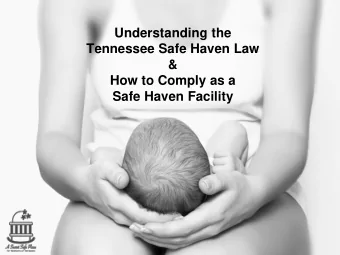 Understanding the  Tennessee Safe Haven Law  &amp;  How to Comply as a  Safe Haven Facility  What