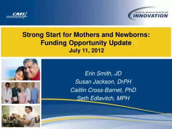 Strong Start for Mothers and Newborns:  Funding Opportunity Update  July 11, 2012  Erin Smith, JD