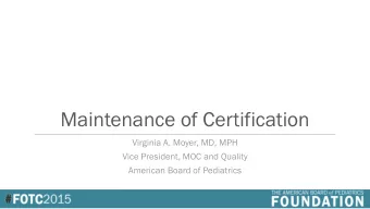 Maintenance of Certification  Virginia A. Moyer, MD, MPH  Vice President, MOC and Quality  American