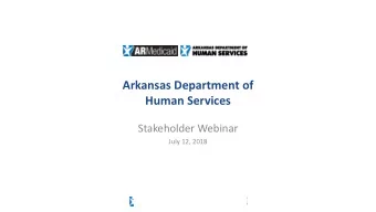Arkansas Department of  Human Services  Stakeholder Webinar  July 12, 2018  Agenda  Areas of