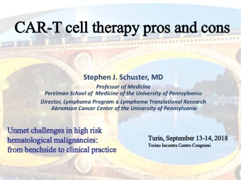 CAR-T cell therapy pros and cons  Stephen J. Schuster, MD  Professor of Medicine  Perelman School