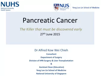 Pancreatic Cancer The Killer that must be discovered early 27 th June 2015  Dr Alfred Kow Wei Chieh