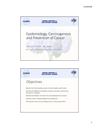 Epidemiology, Carcinogenesis  and Prevention of Cancer  MAGGIE MOORE, MS, APRN  MT ASCUTNEY