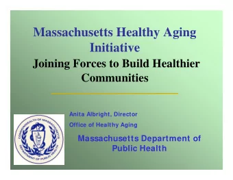 Massachusetts Healthy Aging  Initiative  Joining Forces to Build Healthier  Communities  Anita