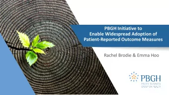 PBGH Initiative to  Enable Widespread Adoption of  Patient-Reported Outcome Measures  Rachel Brodie