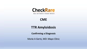 CME  TTR Amyloidosis  Confirming a Diagnosis  Mo  Mori  rie A Gert  rtz,  z, MD  MD: Ma  Mayo
