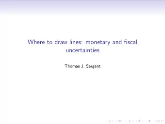 Where to draw lines: monetary and fiscal  uncertainties  Thomas J. Sargent  Drawing lines
