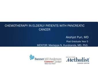 CHEMOTHERAPY IN ELDERLY PATIENTS WITH PANCREATIC  CANCER  Akshjot Puri, MD  Post Graduate Year 5