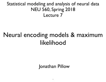 Neural encoding models &amp; maximum  likelihood  Jonathan Pillow  1  probability leftovers: