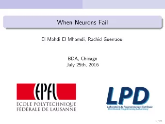 When Neurons Fail  El Mahdi El Mhamdi, Rachid Guerraoui  BDA, Chicago  July 25th, 2016  1 / 28