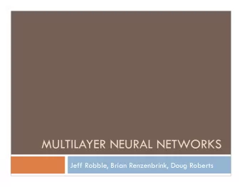MULTILAYER NEURAL NETWORKS  Jeff Robble, Brian Renzenbrink, Doug Roberts  Multilayer Neural