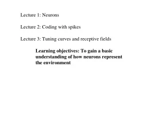 Lecture 1: Neurons  Lecture 2: Coding with spikes  Lecture 3: Tuning curves and receptive fields