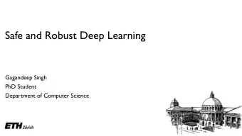 Safe and Robust Deep Learning  Gagandeep Singh  PhD Student  Department of Computer Science  1