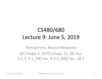 CS480/680  Lecture 9: June 5, 2019  Perceptrons, Neural Networks  [D] Chapt. 4, [HTF] Chapt. 11,