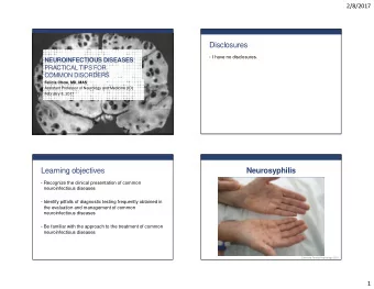 Disclosures  I have no disclosures. NEUROINFECTIOUS DISEASES :  PRACTICAL TIPS FOR  COMMON