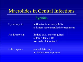 Macrolides in Genital Infections  Syphilis  Erythromycin:  ineffective in neurosyphilis  no longer