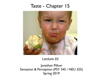 Taste - Chapter 15  Lecture 22  Jonathan Pillow Sensation &amp; Perception (PSY 345 / NEU 325)