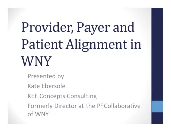 Provider, Payer and  Patient Alignment in  WNY  Presented by  Kate Ebersole  KEE Concepts