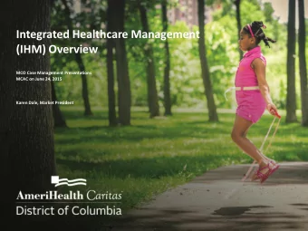 Integrated Healthcare Management  (IHM) Overview  MCO Case Management Presentations  MCAC on June